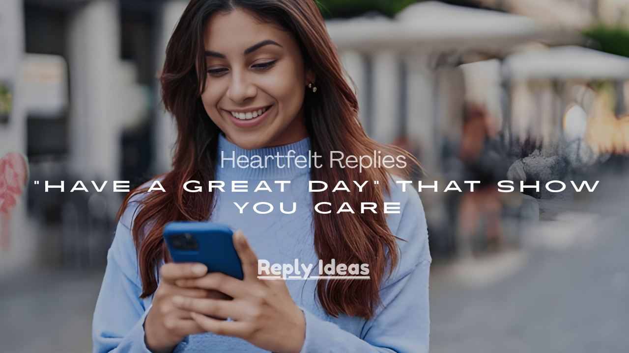 Replies to “Have a Great Day” That Show You Care