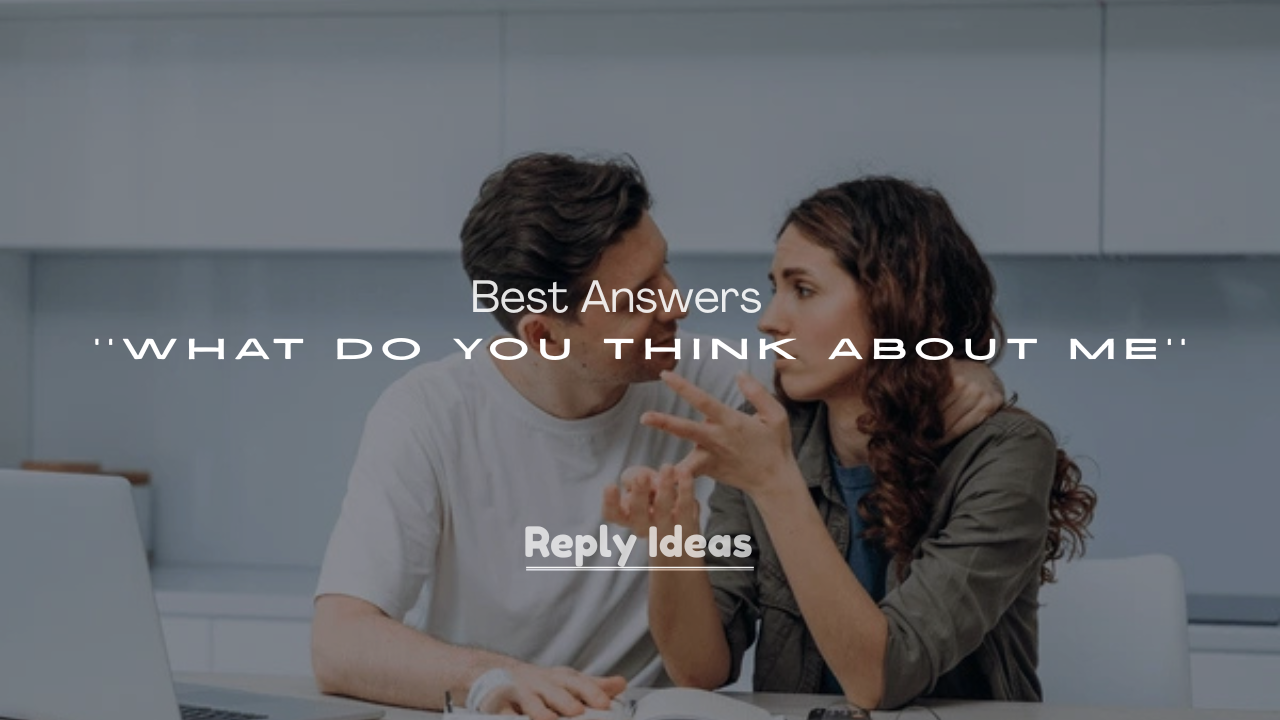 250+ Best Answers to What Do You Think About Me