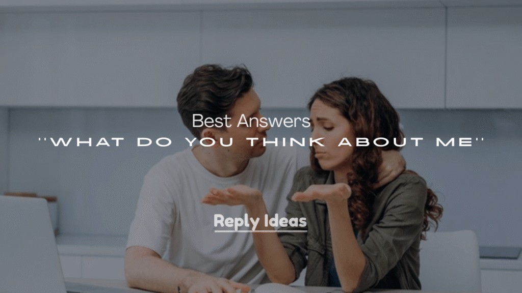 250+ Best Answers to What Do You Think About Me
