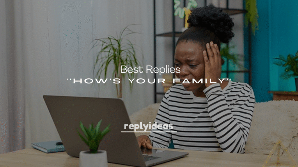 250+ Best Replies to “How’s Your Family?”