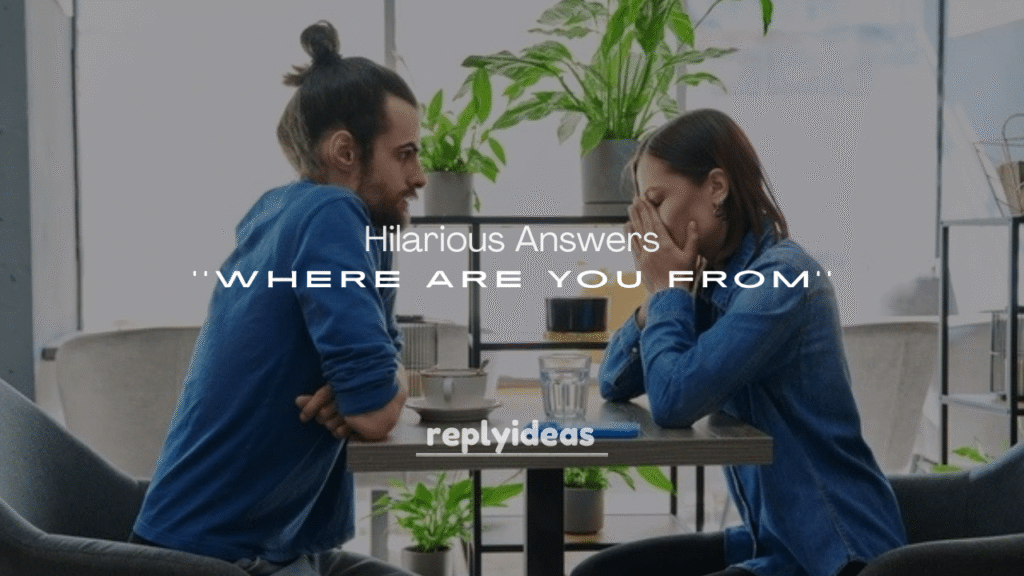 250+ Hilarious Answers to “Where Are You From?”