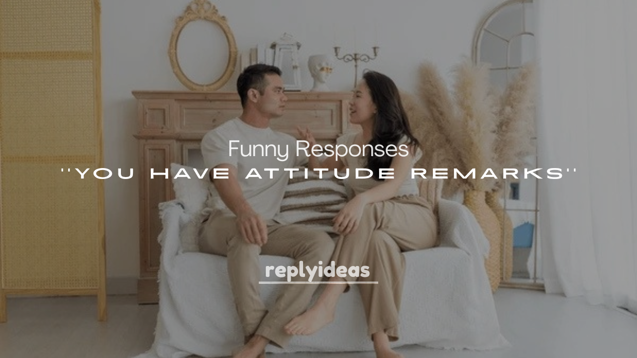 250+ Funny Responses to You Have Attitude Remarks