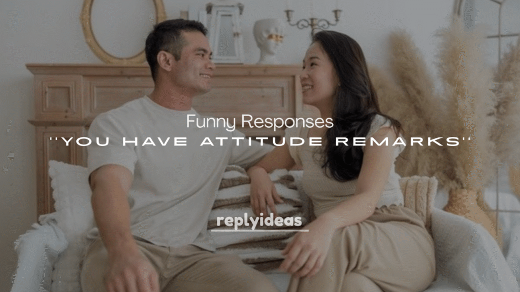 250+ Funny Responses to You Have Attitude