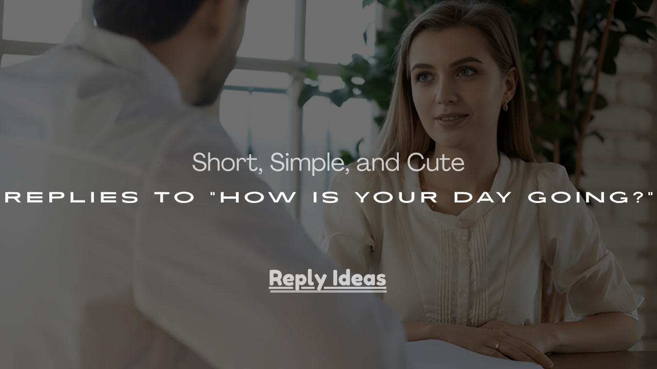 Cute Replies to “How Is Your Day Going?”