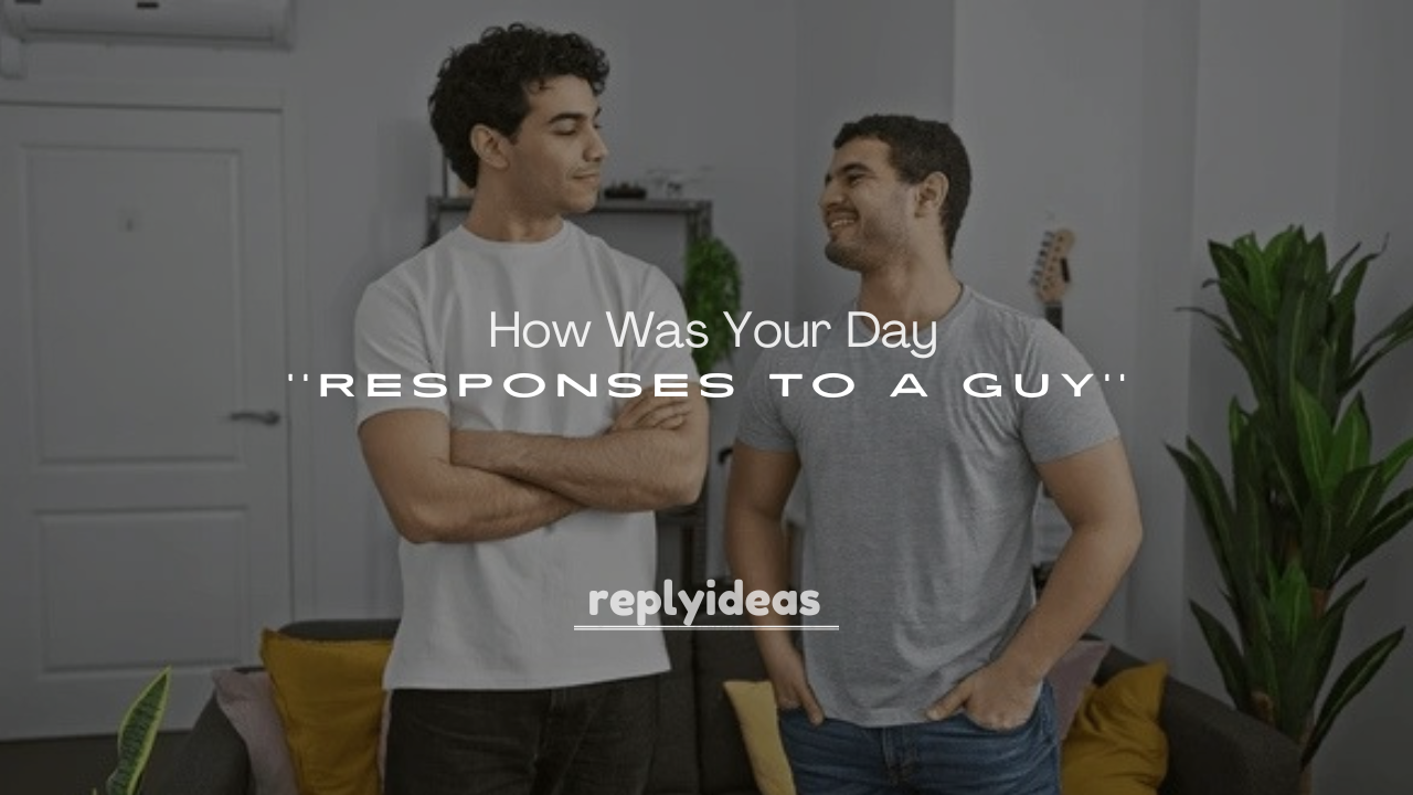 250+ How Was Your Day Responses to a Guy
