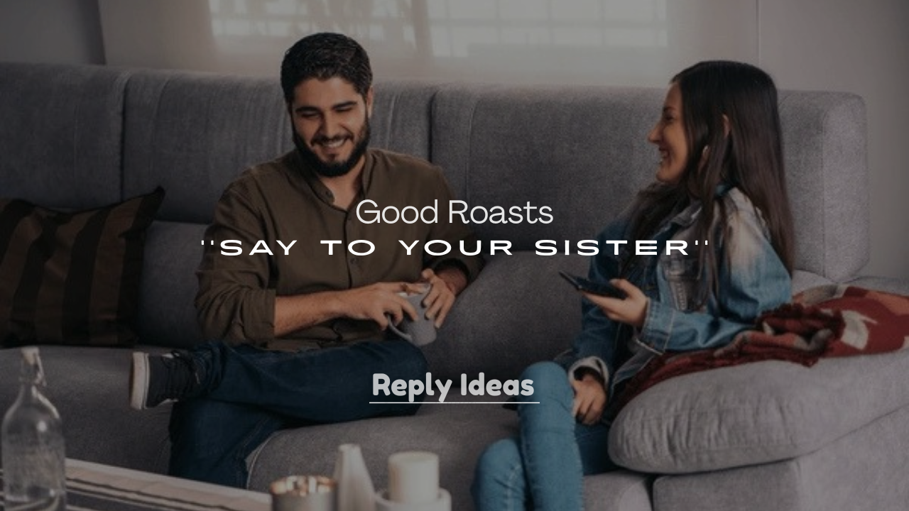 250+ Good Roasts to Say to Your Sister