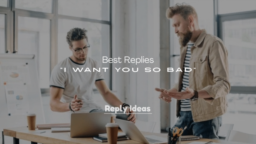 Best Replies to “I Want You So Bad”