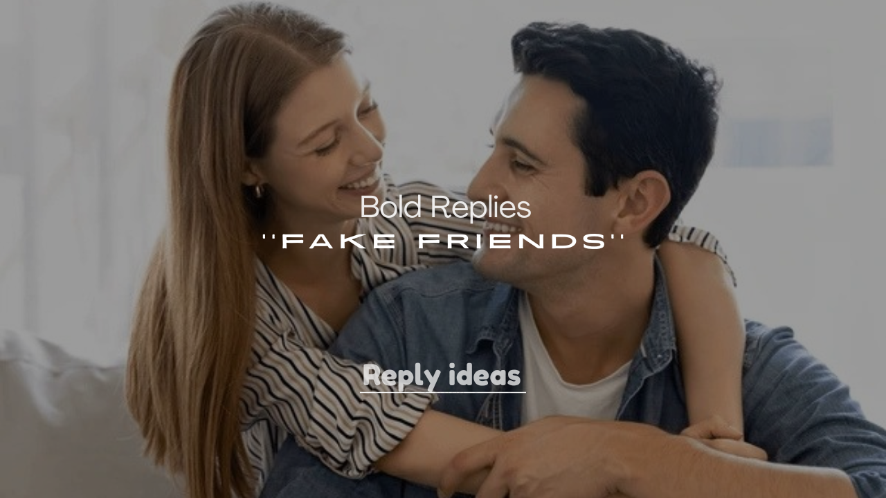 250+ Bold Replies to Fake Friends