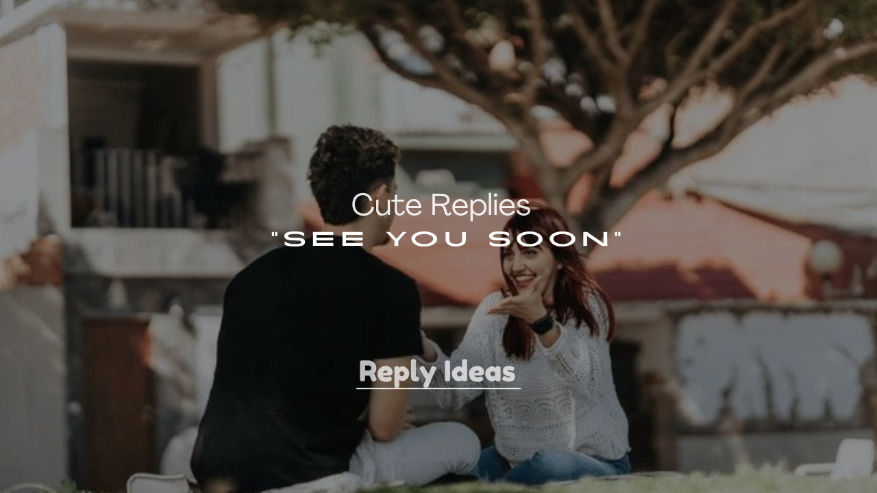 250+ Cute Replies to “See You Soon”