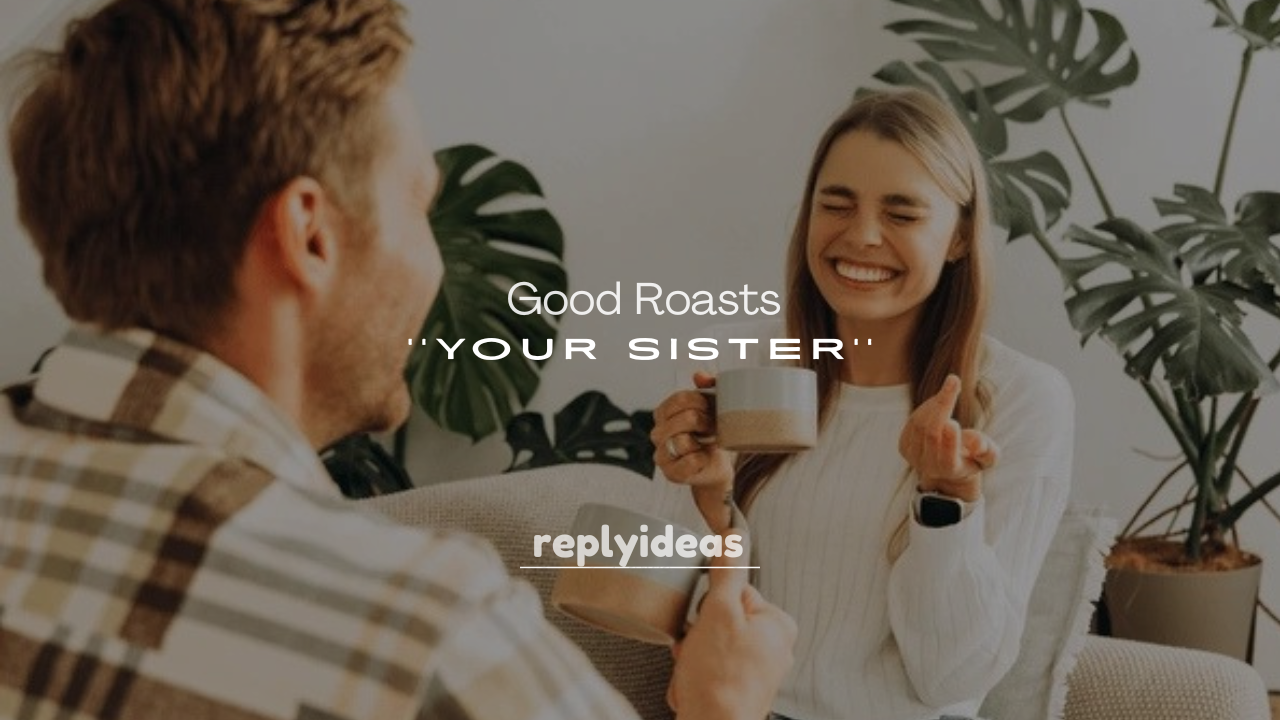 250+ Good Roasts for Your Sister