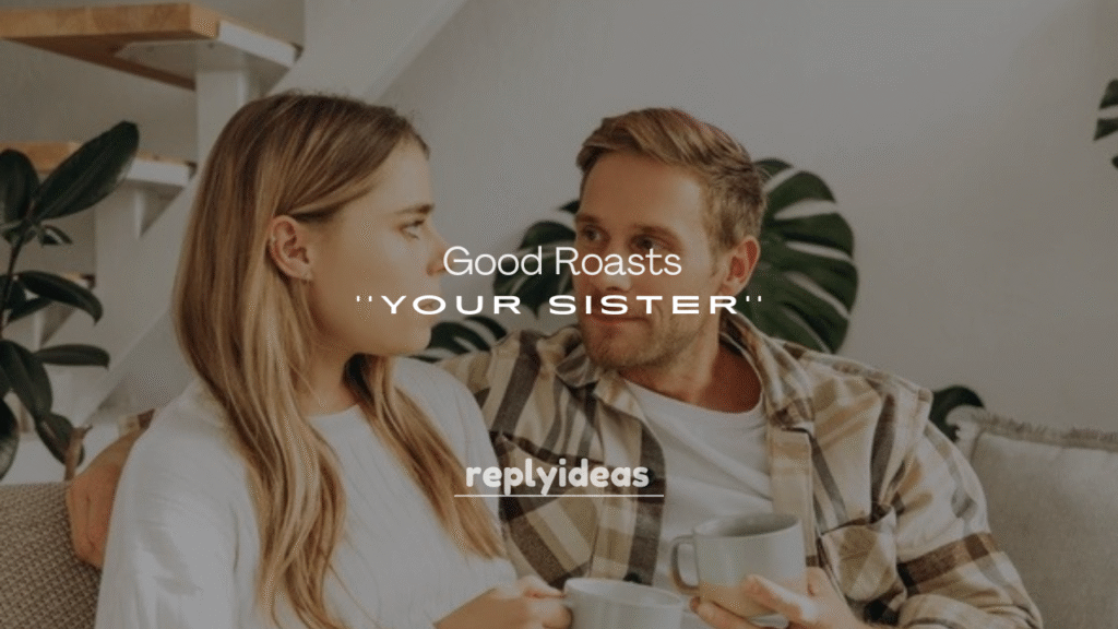 250+ Good Roasts for Your Sister