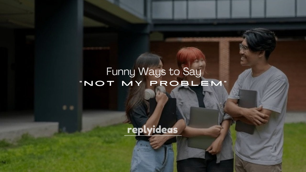 250+ Funny Ways to Say “Not My Problem”