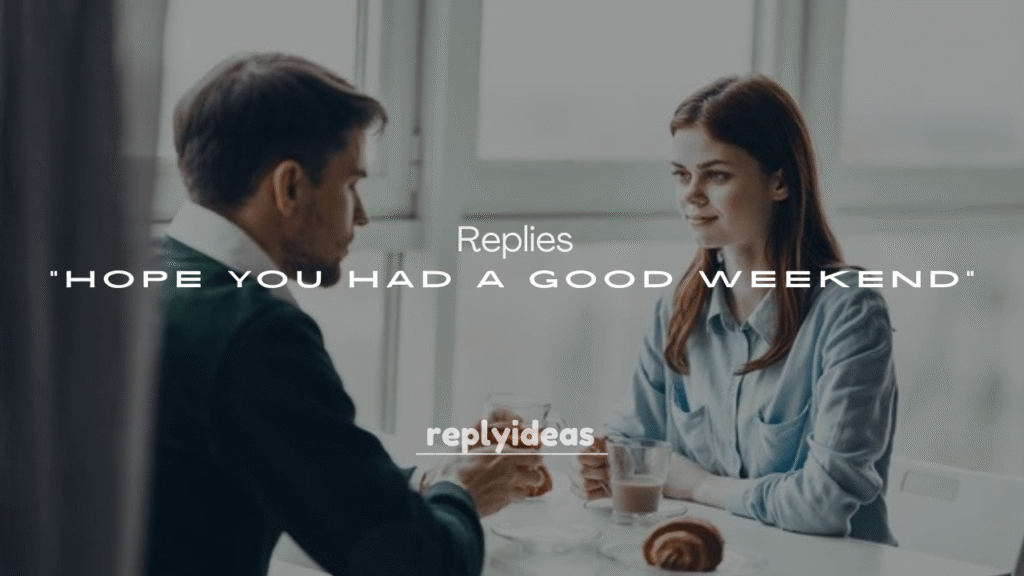 250+ Replies to “Hope You Had a Good Weekend”