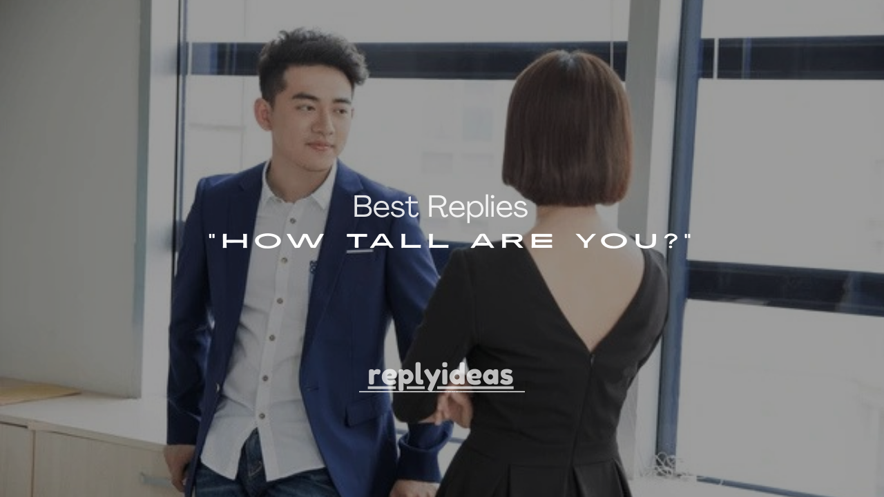 50+ Best Replies When She Asks “How Tall Are You?”