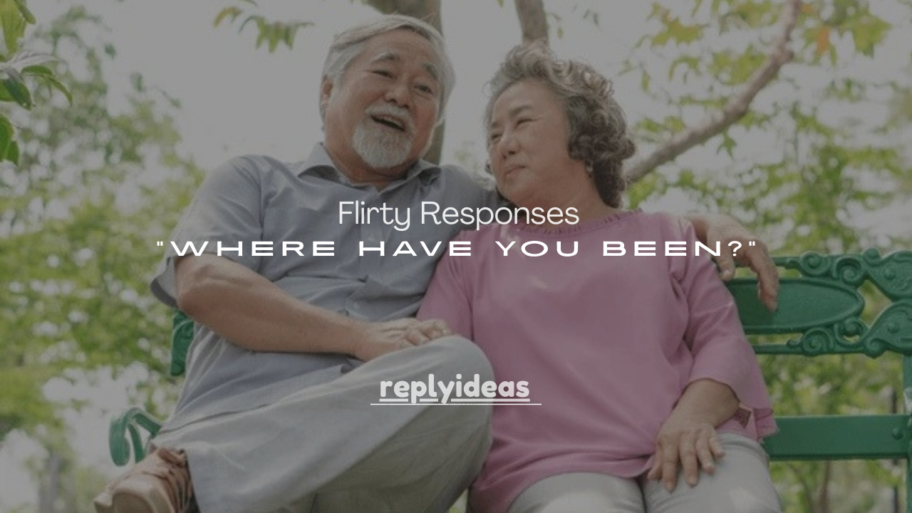 50+ Flirty Responses to “Where Have You Been?”