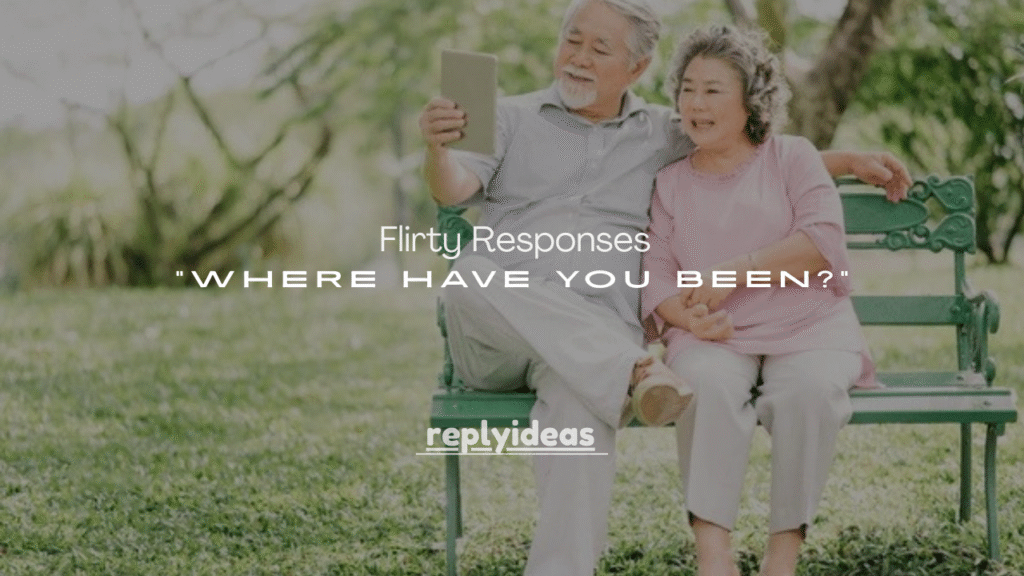 50+ Flirty Responses to “Where Have You Been?”