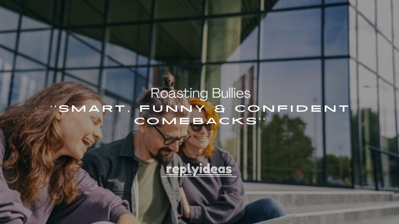 100+ Roasting Bullies: Smart, Funny & Confident Comebacks