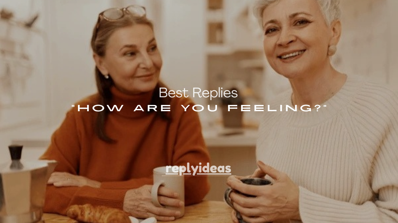 150+ Best Replies to “How Are You Feeling?” (All Situations)