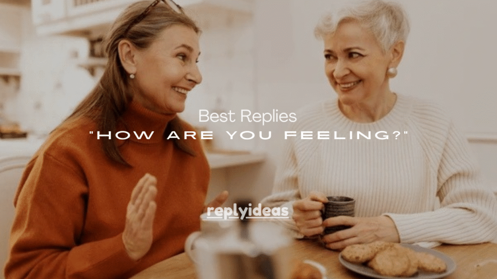 150+ Best Replies to “How Are You Feeling?” (All Situations)