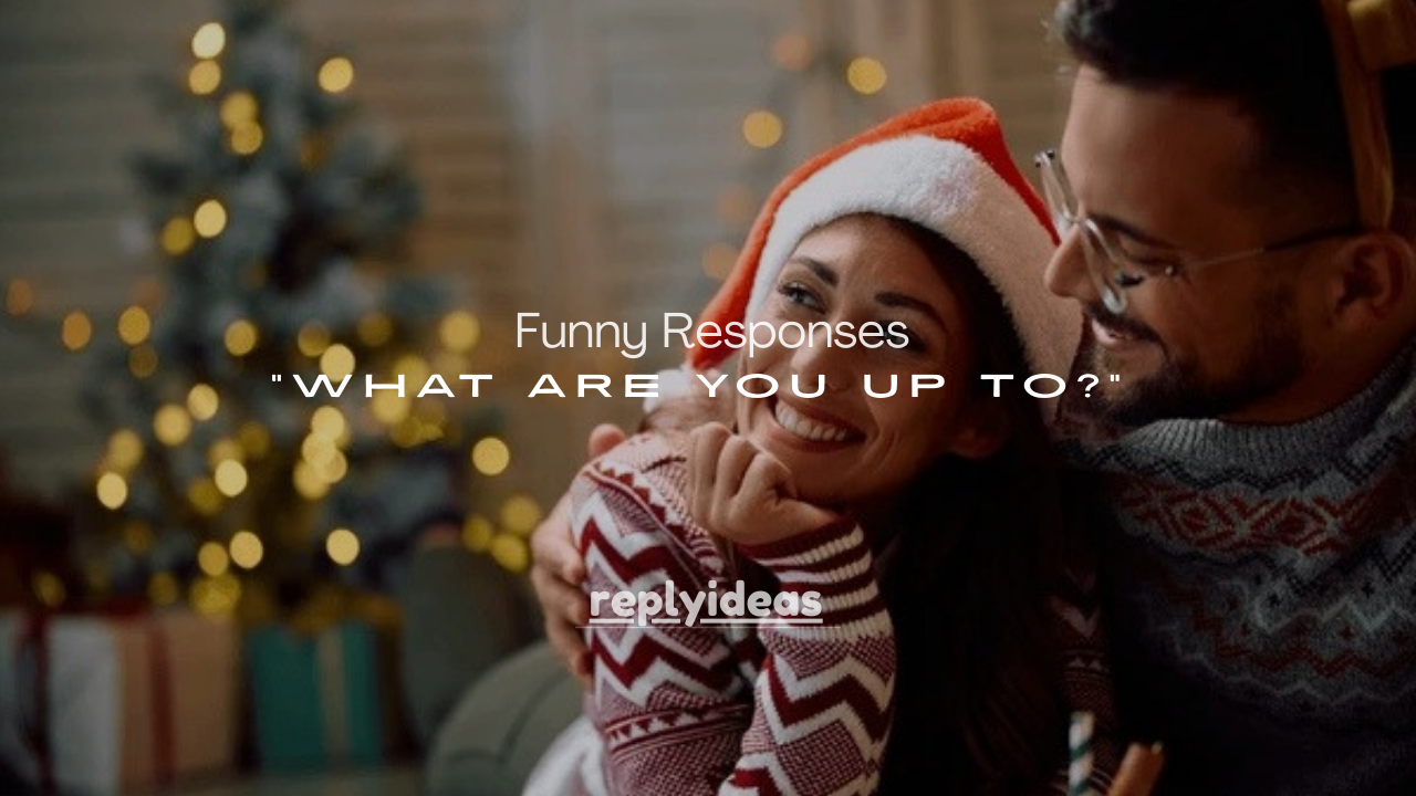 150+ Funny Responses to “What Are You Up To?” (Witty & Clever)