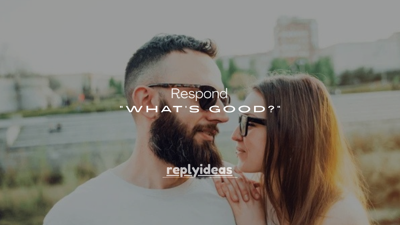 100+How to Respond to “What’s Good?” Text (Best Replies for Every Situation)