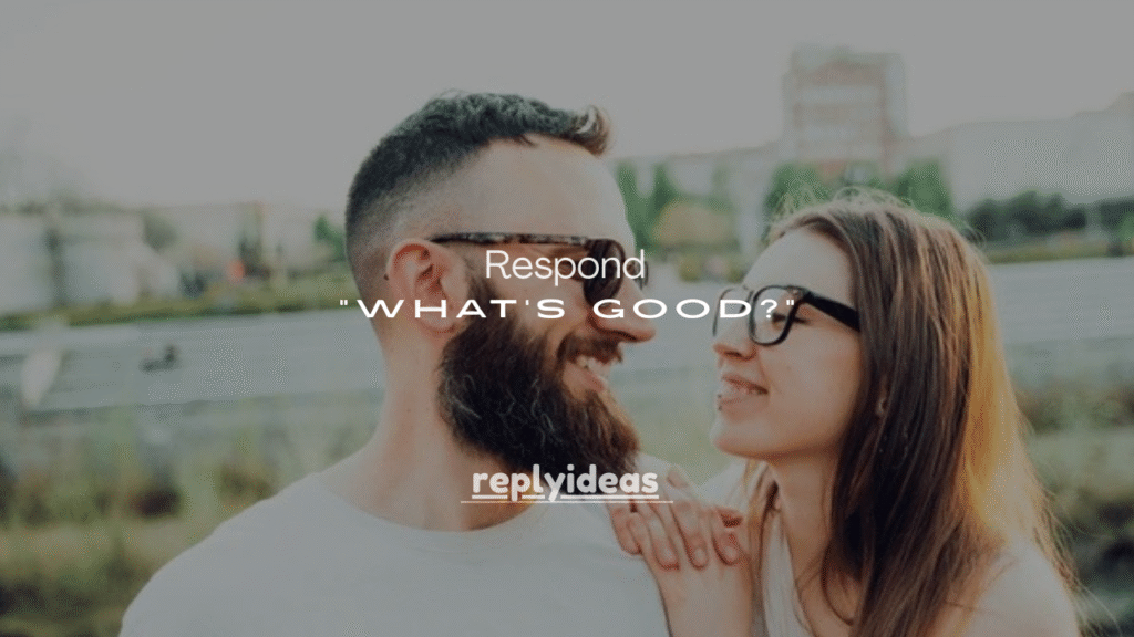 100+How to Respond to “What’s Good?” Text (Best Replies for Every Situation)