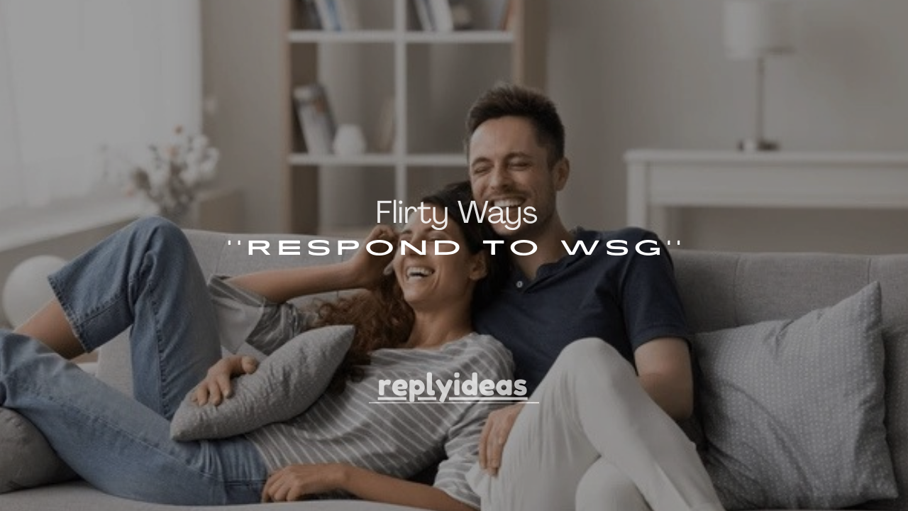 120+ Flirty Ways to Respond to WSG (Smooth & Playful)