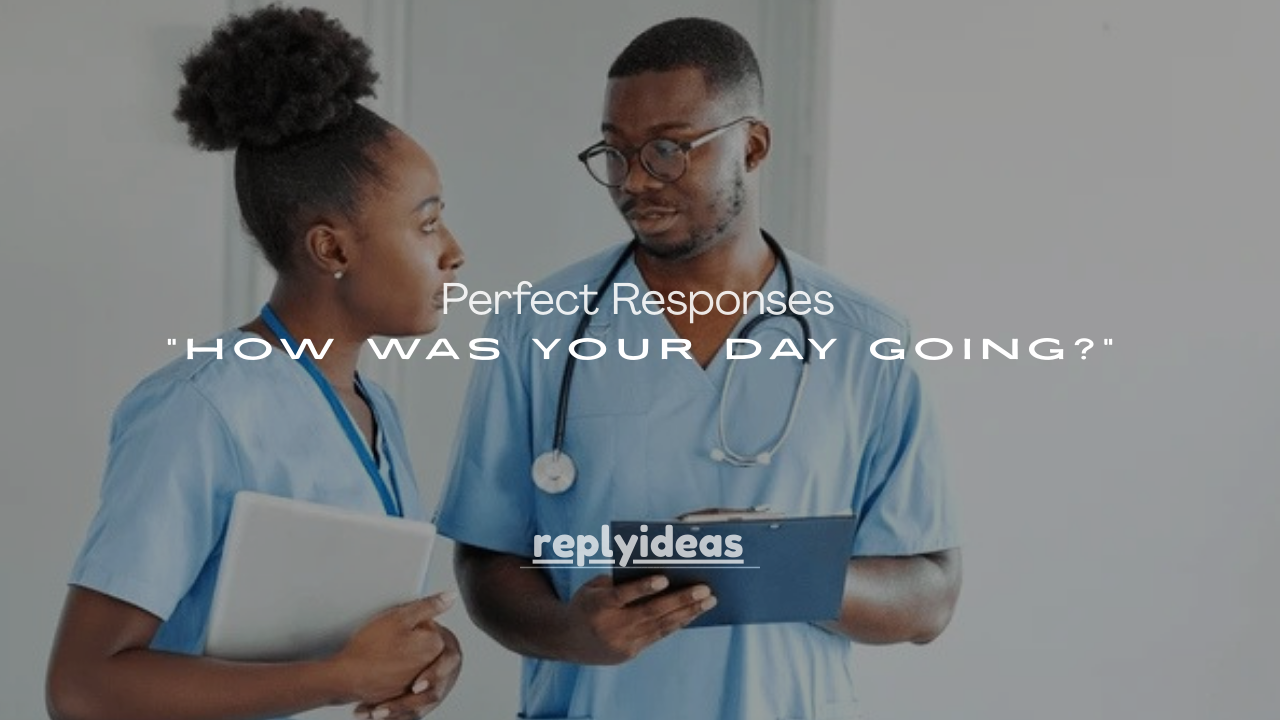 180+Perfect Responses to “How Was Your Day Going?”