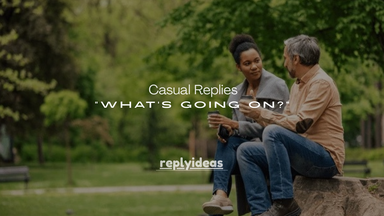 120+ Casual Replies to “What’s Going On?”