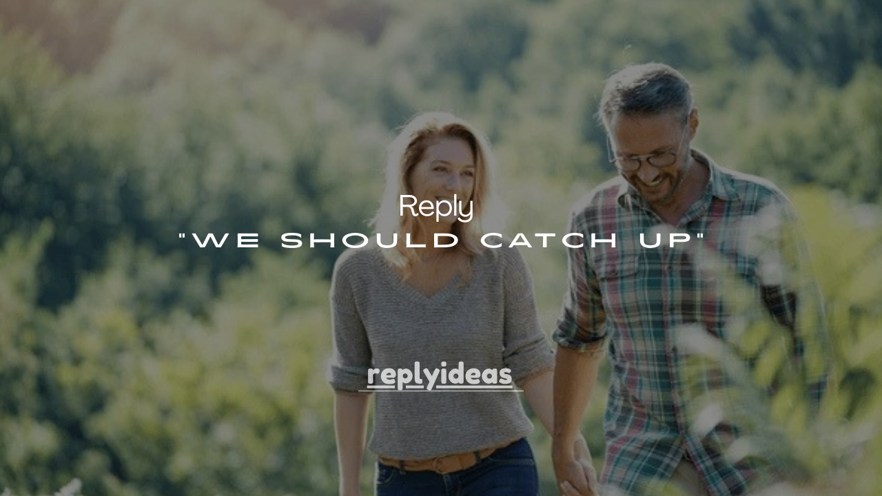 75+ Smart Ways to Reply to “We Should Catch Up”