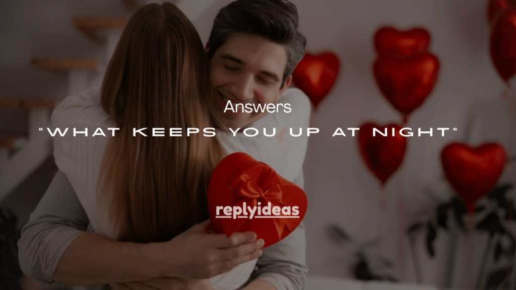 75+ Best “What Keeps You Up at Night” Answers