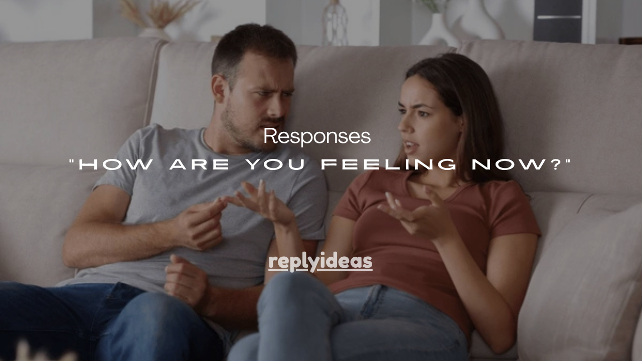 25+ Meaningful Responses to “How Are You Feeling Now?”
