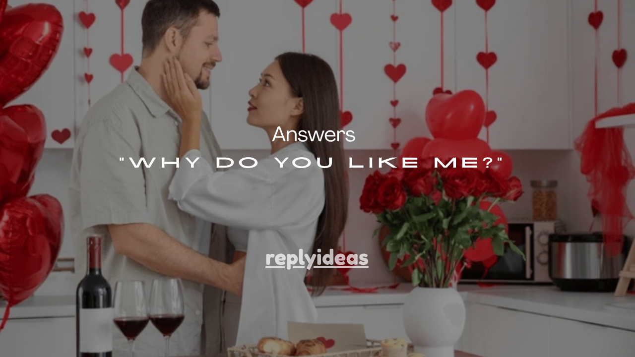 75+ Honest Answers to “Why Do You Like Me?”