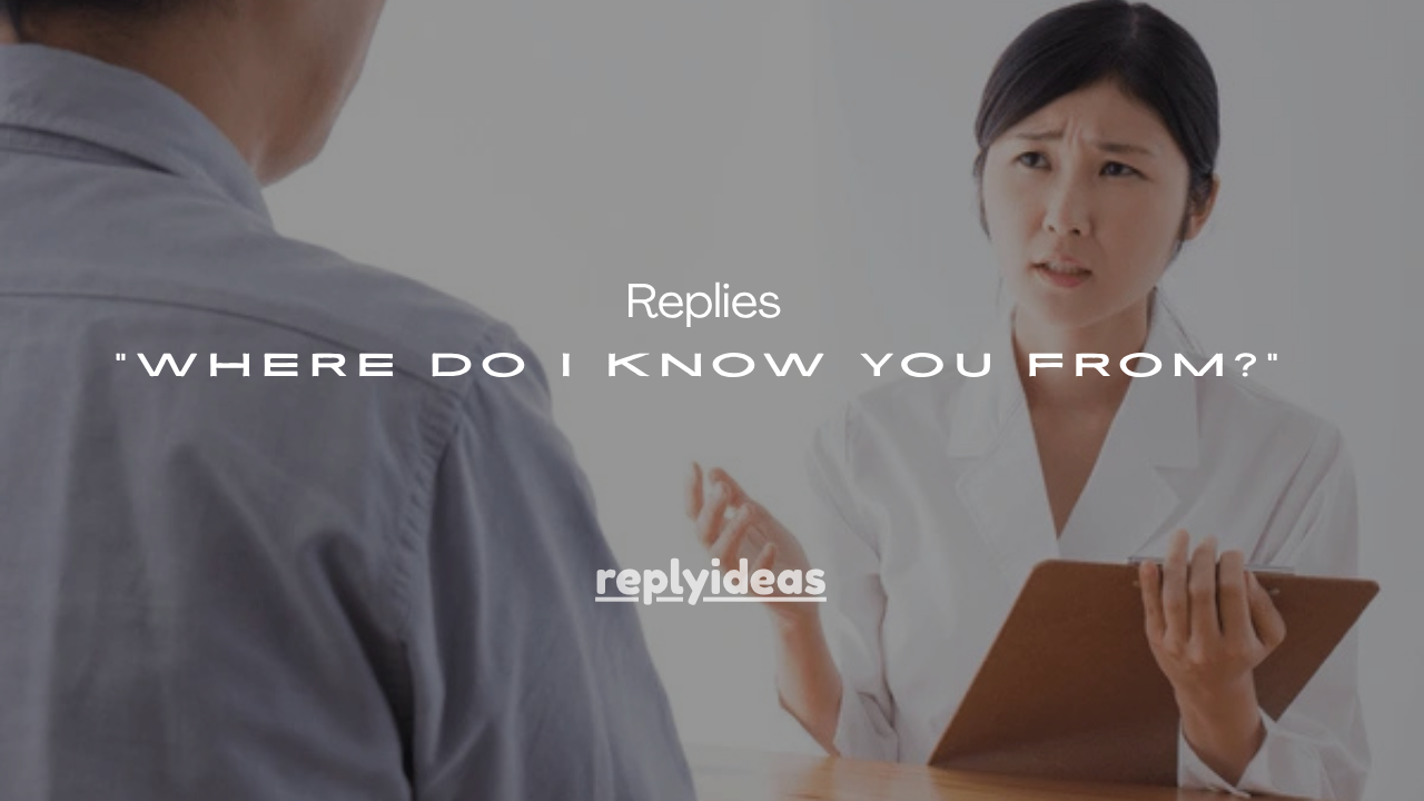 80+ Smart Replies to “Where Do I Know You From?”