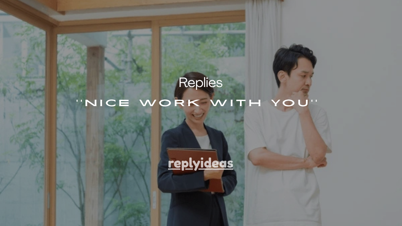 101+Best Nice Work With You Replies