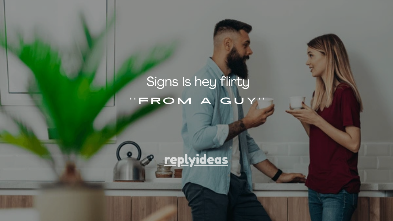 150+ Signs Is hey flirty from a guy?
