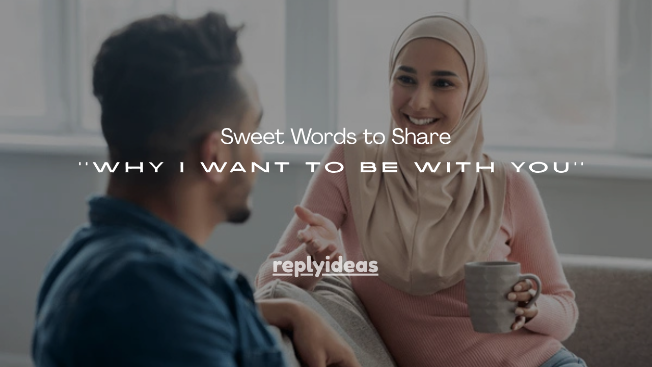 140+ Sweet Words to Share why i want to be with you