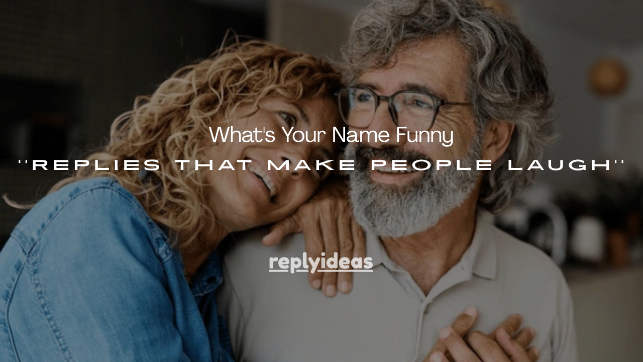 120+ What's Your Name Funny Replies That Make People Laugh