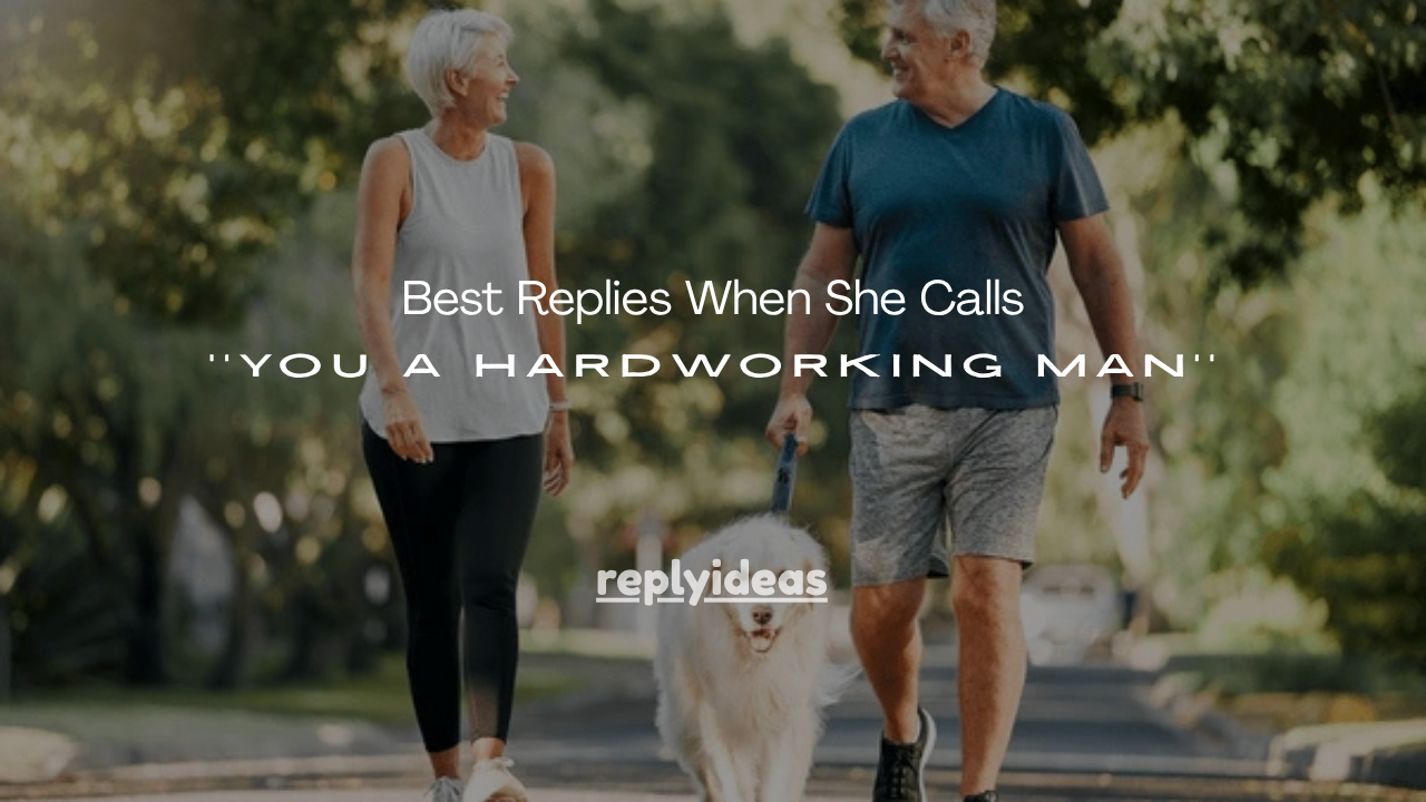 110+ Best Replies When She Calls You a Hardworking Man