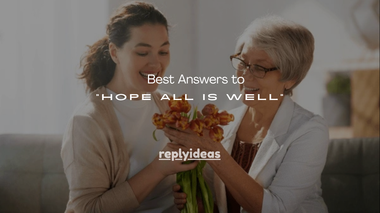 120+ Best Answers to “Hope All Is Well”