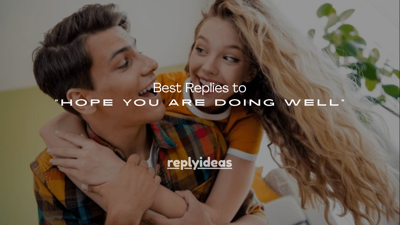 100+ Best Replies to “Hope You Are Doing Well”