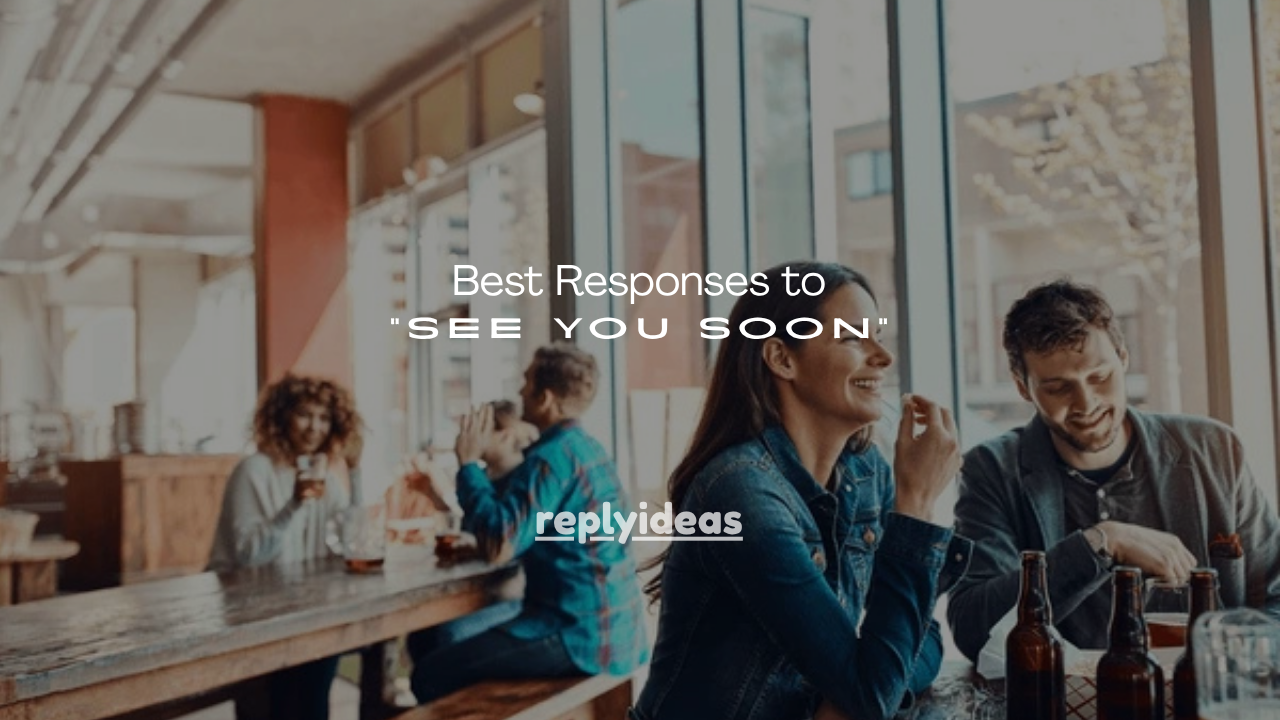 100+ Best Responses to “See You Soon”