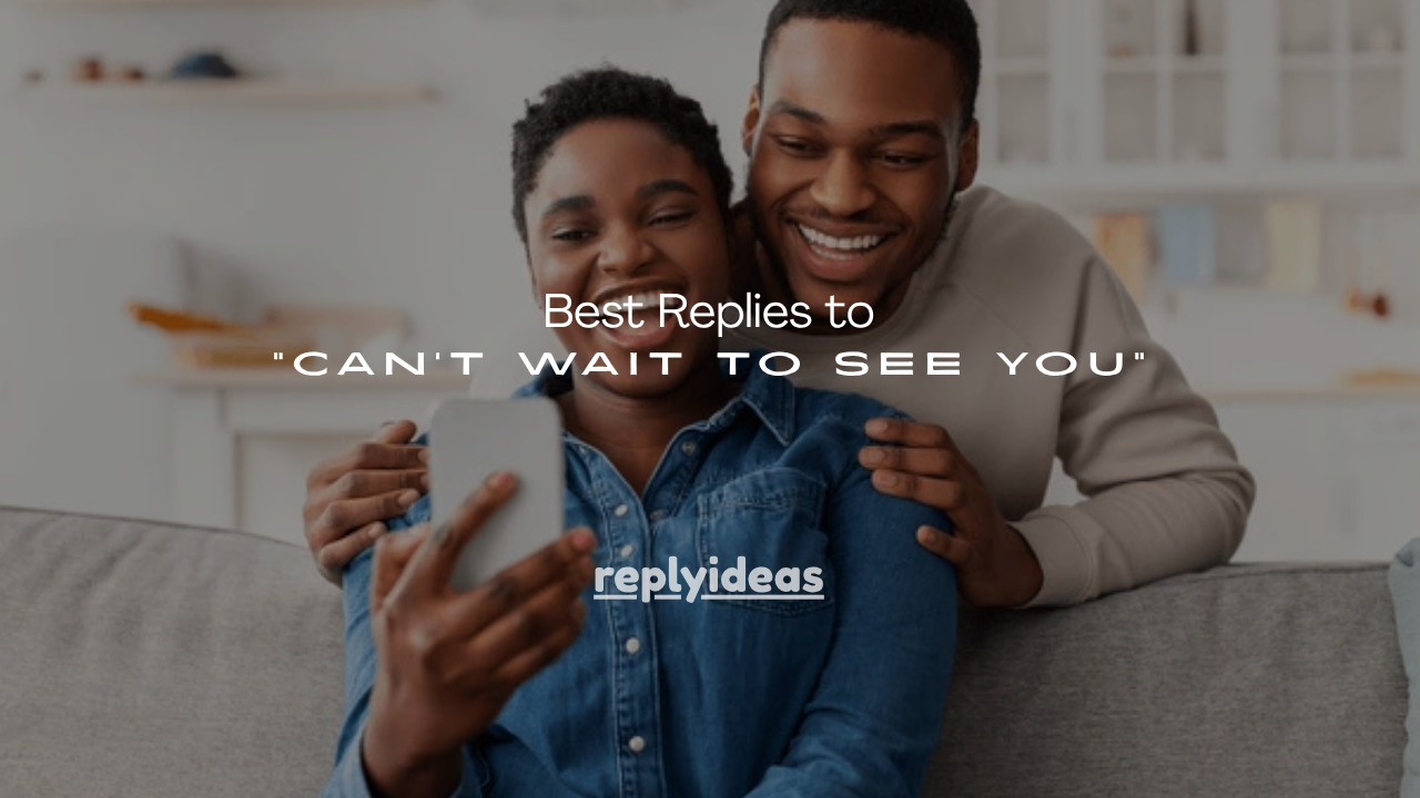 150+ Best Replies to “Can’t Wait to See You”