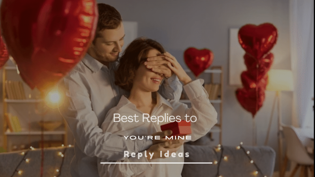 what to reply when a guy says you're mine