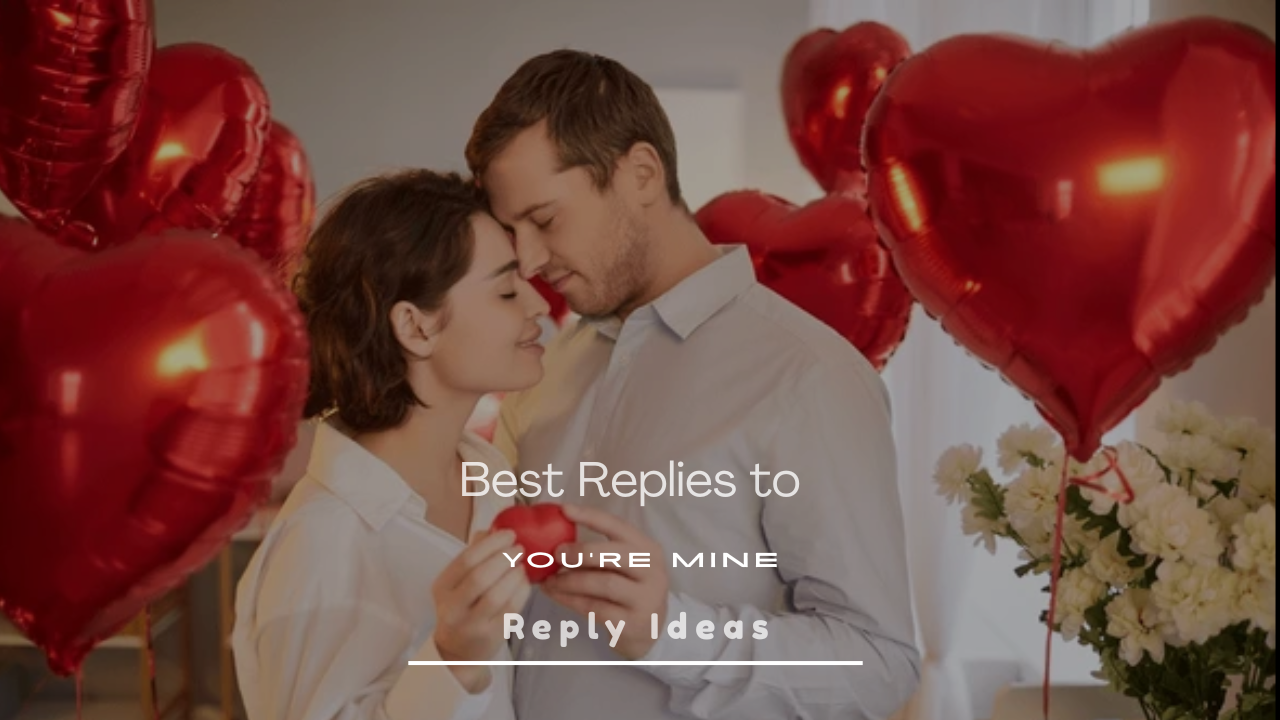 what to reply when a guy says you're mine
