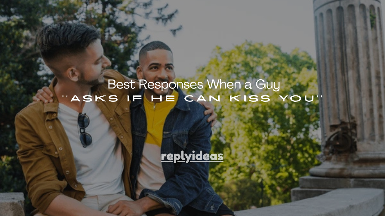 150+ Best Responses When a Guy Asks If He Can Kiss You