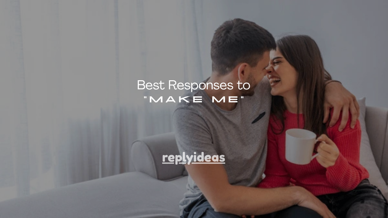 130+ Best Responses to “Make Me”