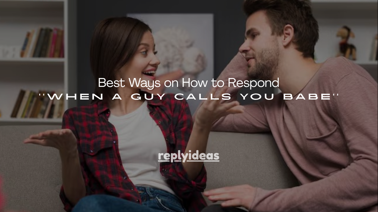 120+ Best Ways on How to Respond When a Guy Calls You Babe