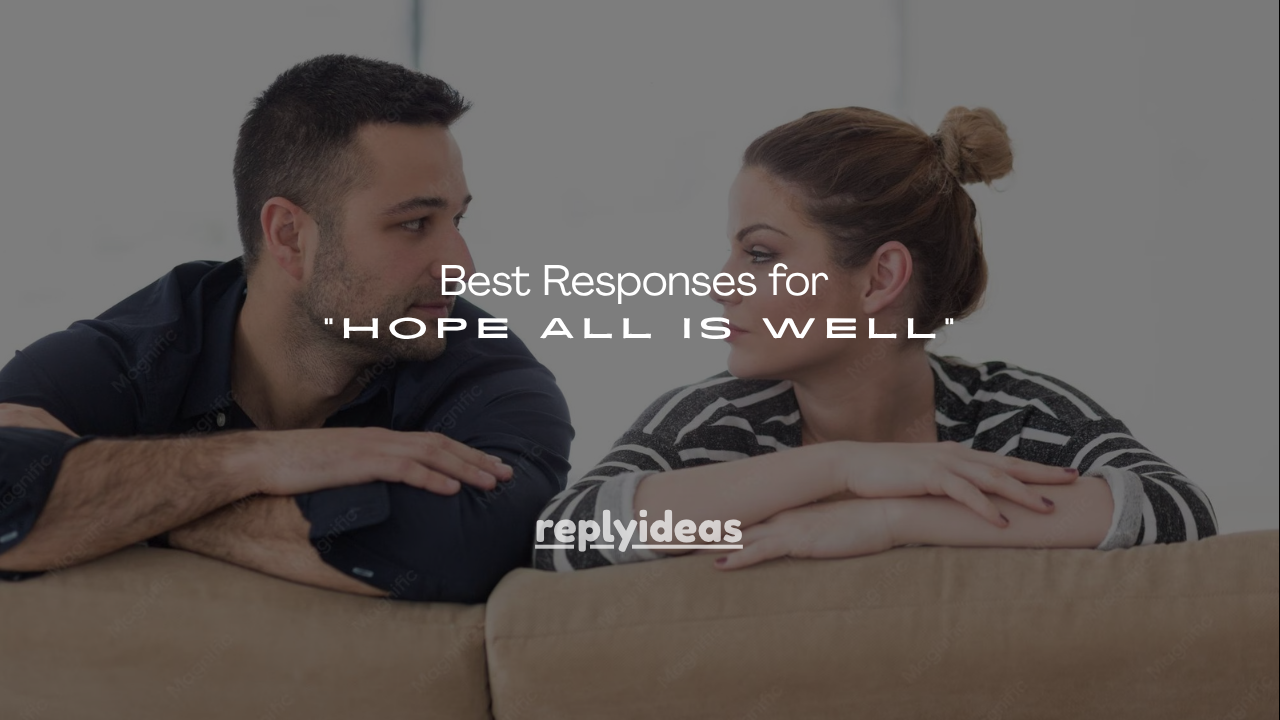 250+ Best Responses for "Hope All Is Well"