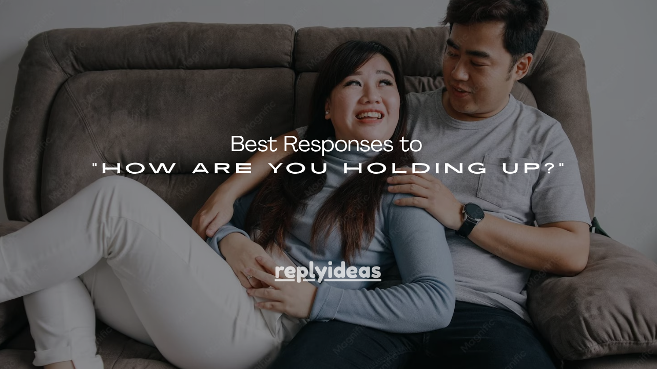 140+ Best Responses to “How Are You Holding Up?”